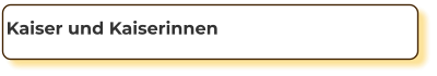 Kaiser und Kaiserinnen